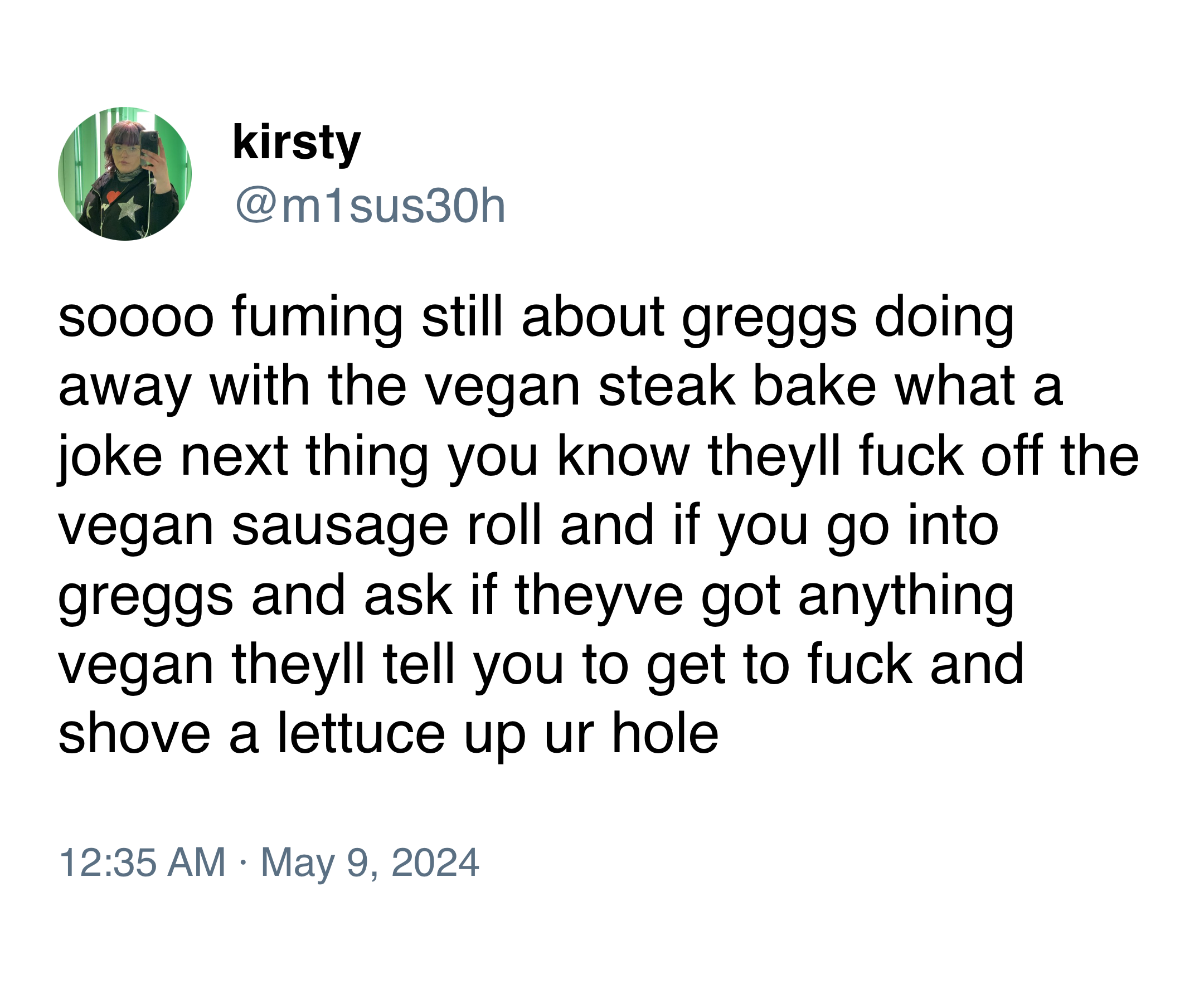 @m1sus30h on Twitter: “soooo fuming still about greggs doing away with the vegan steak bake what a joke next thing you know theyll fuck off the vegan sausage roll and if you go into greggs and ask if theyve got anything vegan theyll tell you to get to fuck and shove a lettuce up ur hole”